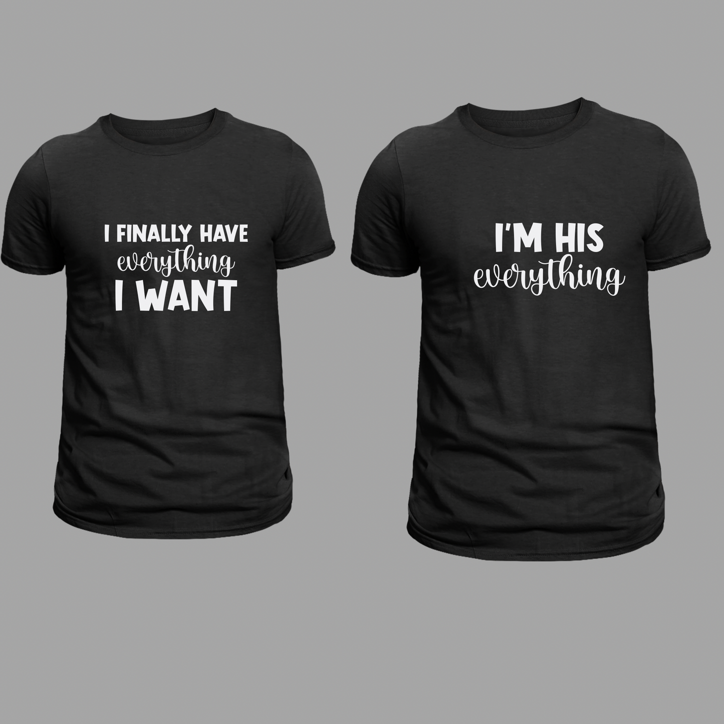 “I Finally Have Everything I Want – Matching Couple Tees”